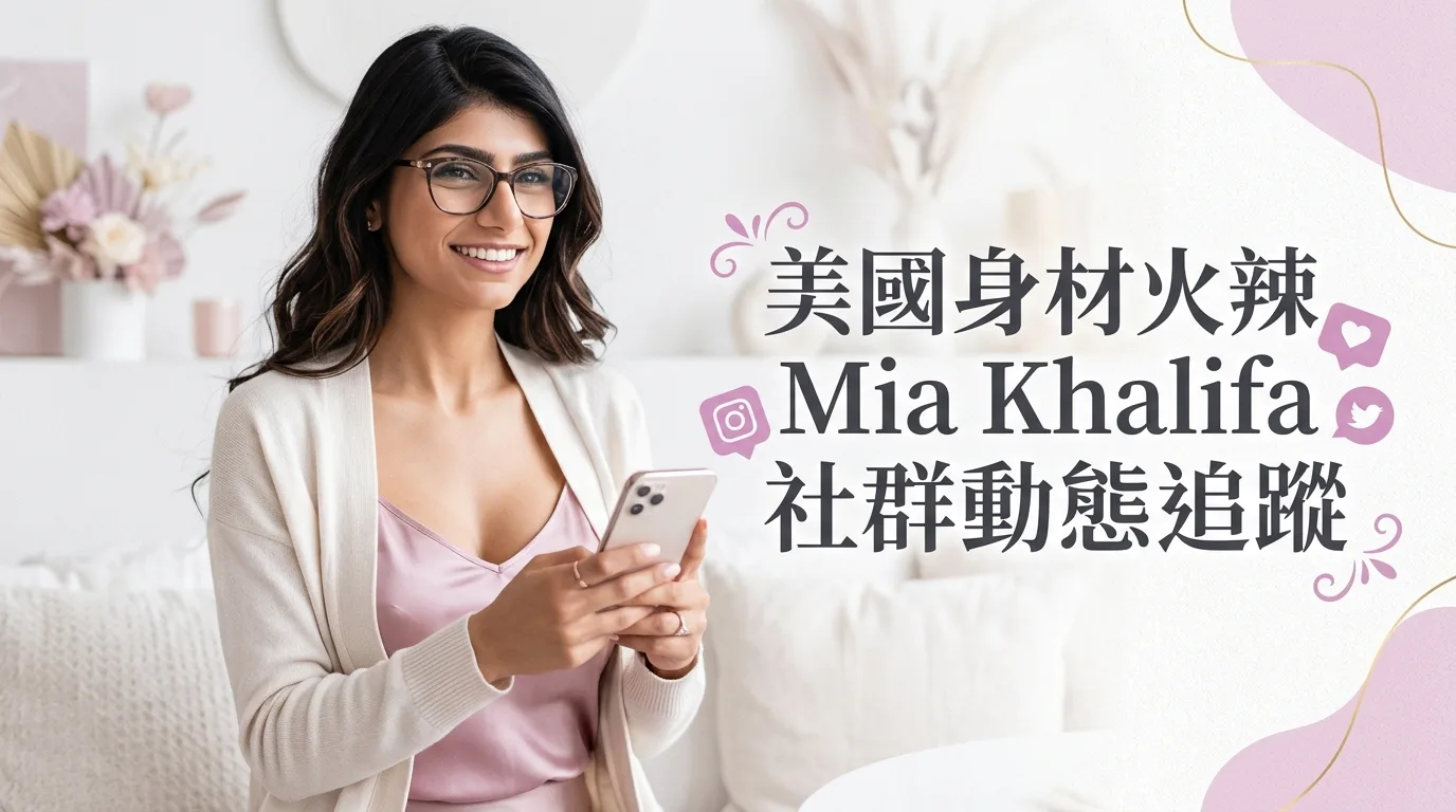 美國身材火辣Mia Khalifa：社群動態追蹤