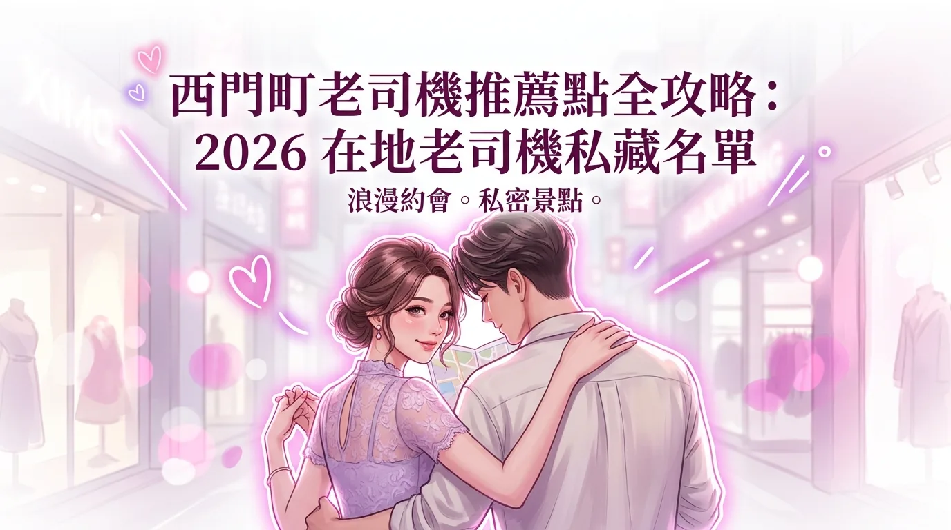 西門町老司機推薦點全攻略：2026 在地老司機私藏名單