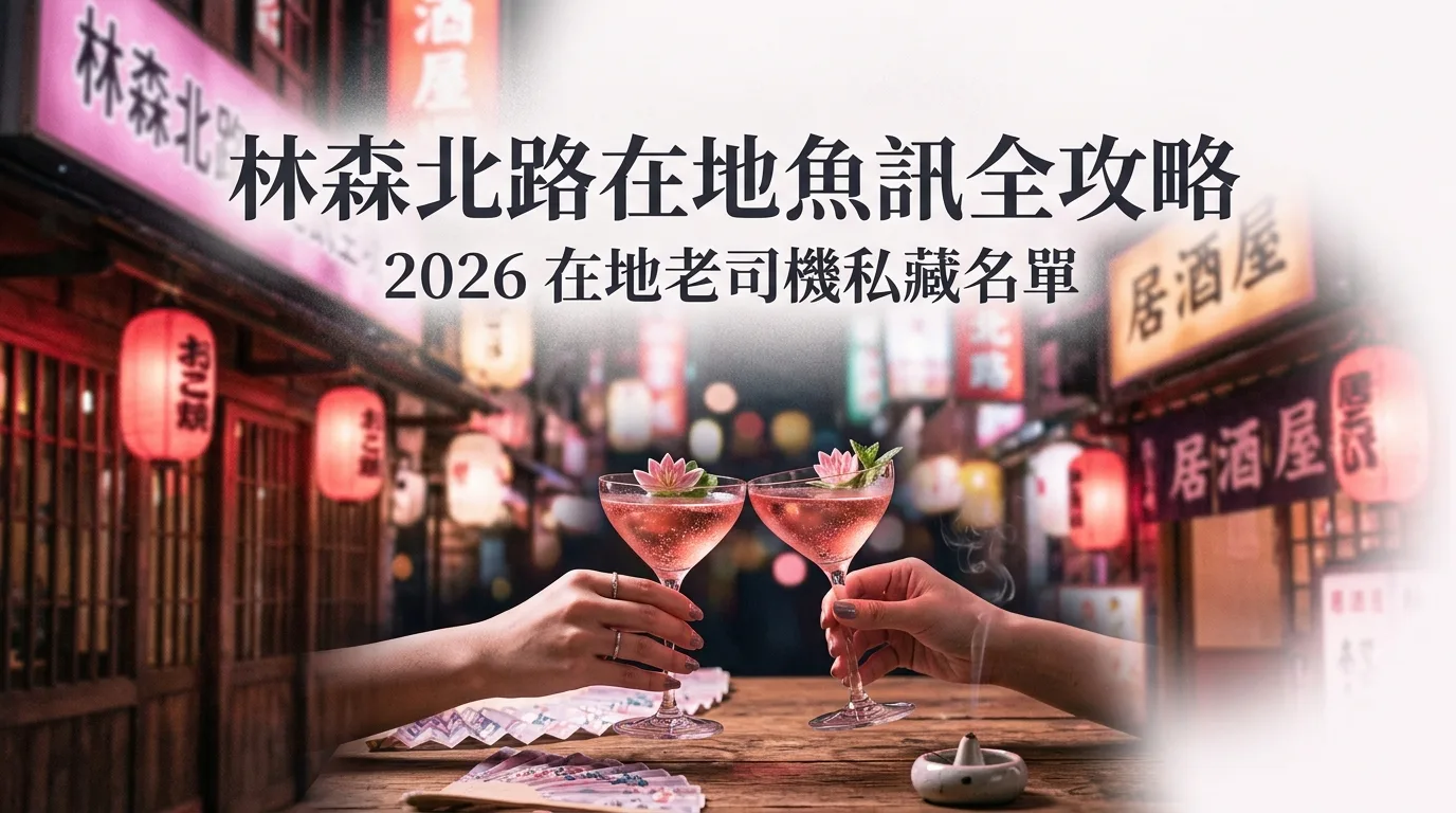 林森北路在地魚訊全攻略：2026 在地老司機私藏名單